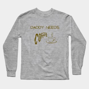 Daddy needs coffee Long Sleeve T-Shirt